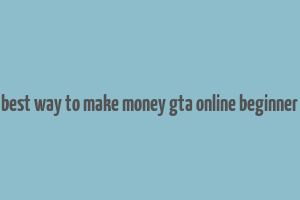 best way to make money gta online beginner