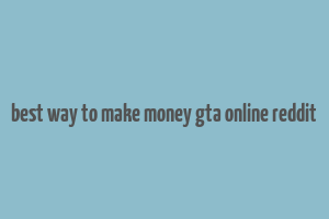 best way to make money gta online reddit