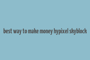 best way to make money hypixel skyblock