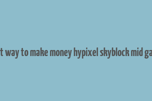 best way to make money hypixel skyblock mid game