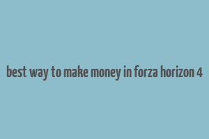 best way to make money in forza horizon 4