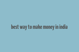 best way to make money in india