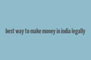 best way to make money in india legally