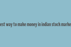 best way to make money in indian stock market