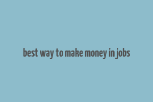 best way to make money in jobs