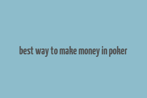 best way to make money in poker