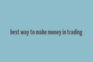 best way to make money in trading