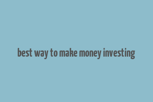 best way to make money investing