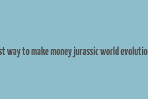 best way to make money jurassic world evolution 2