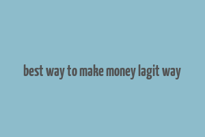 best way to make money lagit way