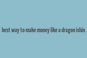 best way to make money like a dragon ishin