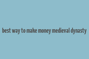 best way to make money medieval dynasty