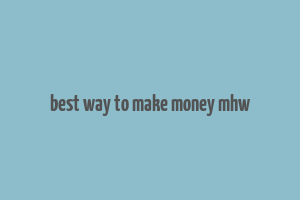 best way to make money mhw