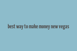 best way to make money new vegas