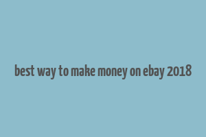 best way to make money on ebay 2018