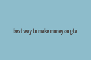 best way to make money on gta