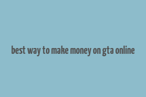 best way to make money on gta online