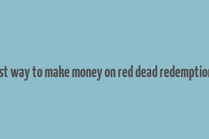 best way to make money on red dead redemption 2