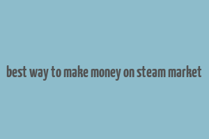 best way to make money on steam market