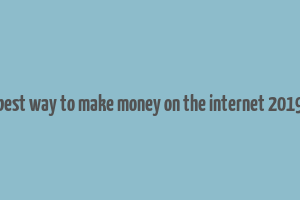 best way to make money on the internet 2019