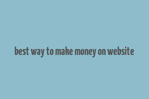 best way to make money on website