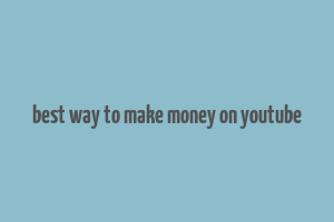 best way to make money on youtube