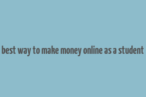 best way to make money online as a student