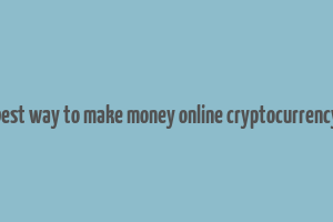 best way to make money online cryptocurrency