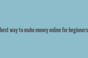 best way to make money online for beginners