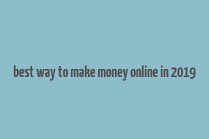 best way to make money online in 2019