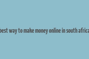 best way to make money online in south africa