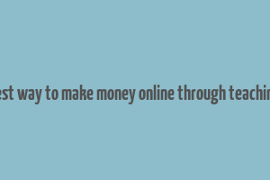 best way to make money online through teaching