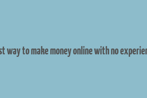 best way to make money online with no experience