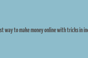 best way to make money online with tricks in india