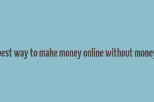 best way to make money online without money