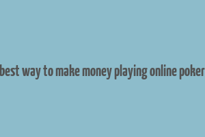 best way to make money playing online poker