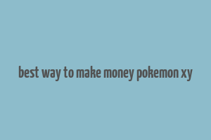 best way to make money pokemon xy