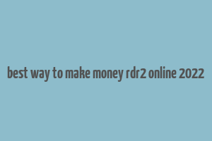 best way to make money rdr2 online 2022