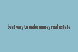 best way to make money real estate