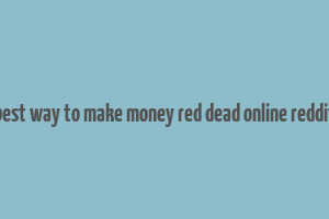 best way to make money red dead online reddit