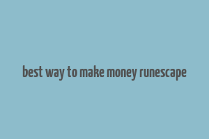 best way to make money runescape