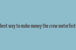 best way to make money the crew motorfest