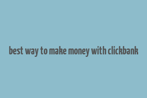 best way to make money with clickbank