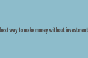 best way to make money without investment