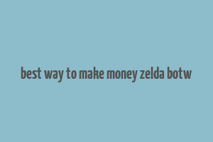 best way to make money zelda botw