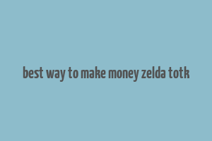 best way to make money zelda totk