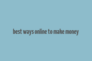 best ways online to make money