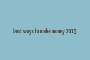 best ways to make money 2015