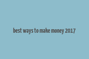 best ways to make money 2017