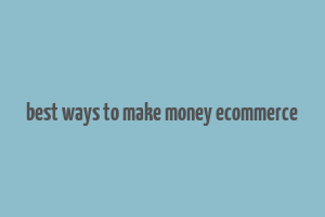 best ways to make money ecommerce